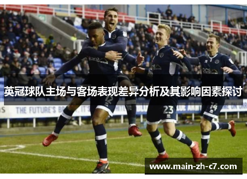 英冠球队主场与客场表现差异分析及其影响因素探讨 英冠球队主场与客场表现差异分析及其影响因素探讨