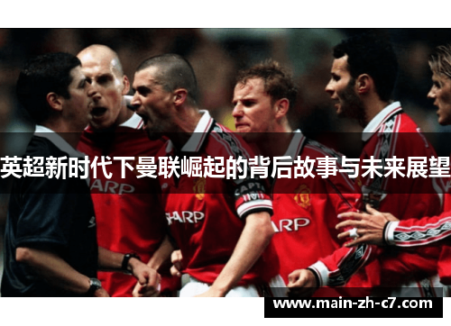英超新时代下曼联崛起的背后故事与未来展望 英超新时代下曼联崛起的背后故事与未来展望