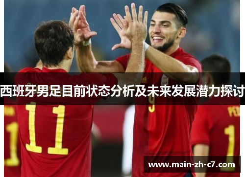 西班牙男足目前状态分析及未来发展潜力探讨
