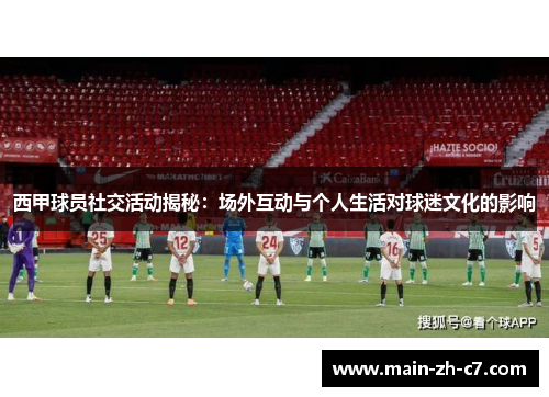 西甲球员社交活动揭秘:场外互动与个人生活对球迷文化的影响 西甲球员社交活动揭秘:场外互动与个人生活对球迷文化的影响