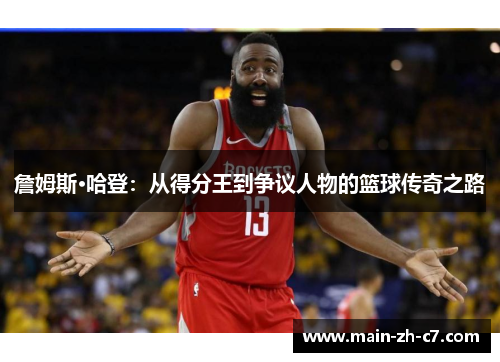 詹姆斯·哈登:从得分王到争议人物的篮球传奇之路 詹姆斯·哈登:从得分王到争议人物的篮球传奇之路