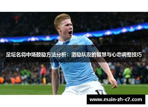 足坛名将中场鼓励方法分析:激励队友的智慧与心态调整技巧 足坛名将中场鼓励方法分析:激励队友的智慧与心态调整技巧