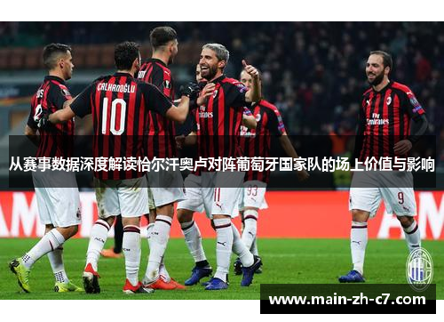 从赛事数据深度解读恰尔汗奥卢对阵葡萄牙国家队的场上价值与影响