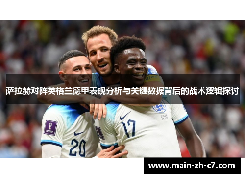 萨拉赫对阵英格兰德甲表现分析与关键数据背后的战术逻辑探讨